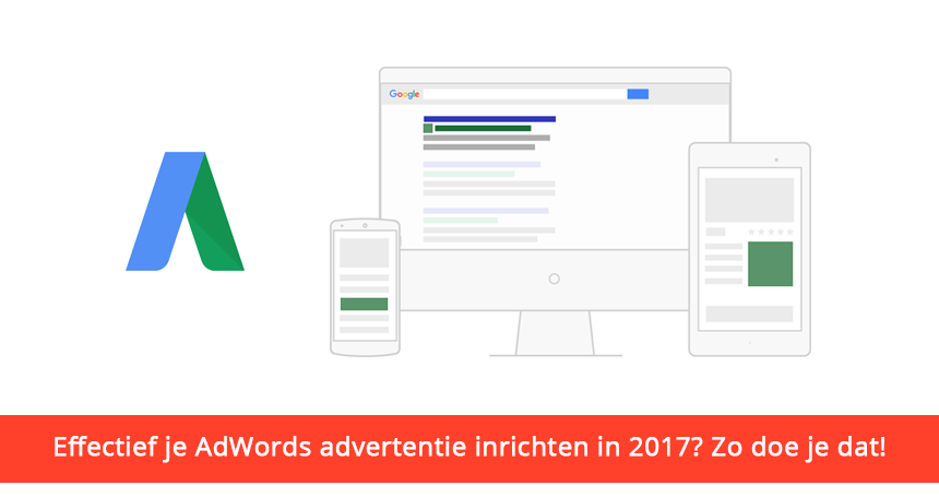 Effectief je AdWords advertentie inrichten in 2017? Zo doe je dat